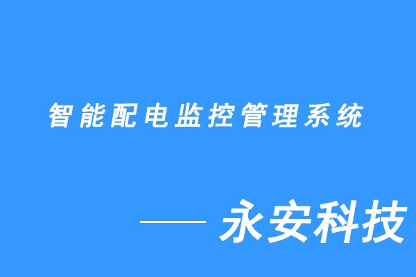 永安科技-智能配电监控管理系统如何保障变电站安全运行